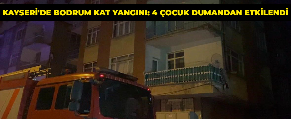 Kayseri'de Bodrum Kat Yangını: 4 Çocuk Dumandan Etkilendi