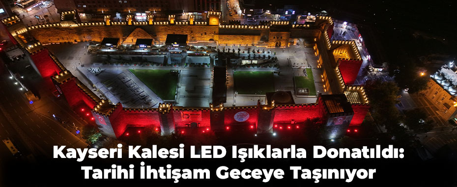 Kayseri Kalesi LED Işıklarla Donatıldı: Tarihi İhtişam Geceye Taşınıyor