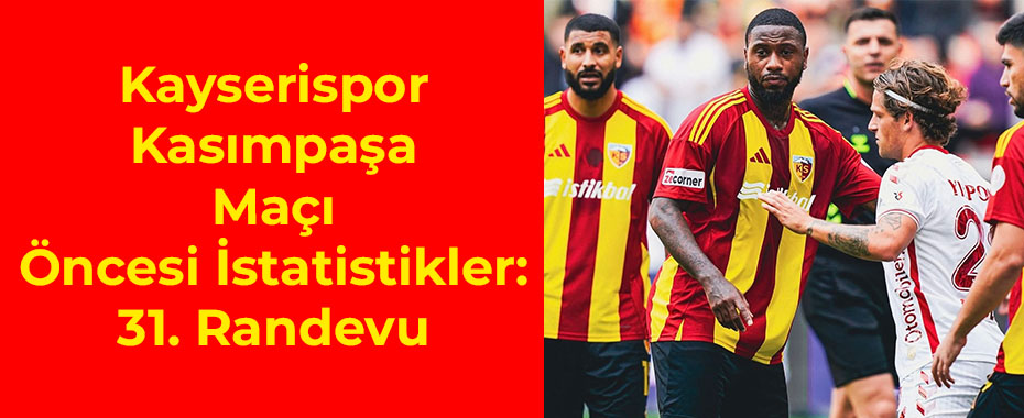 Kayserispor - Kasımpaşa Maçı Öncesi İstatistikler: 31. Randevu