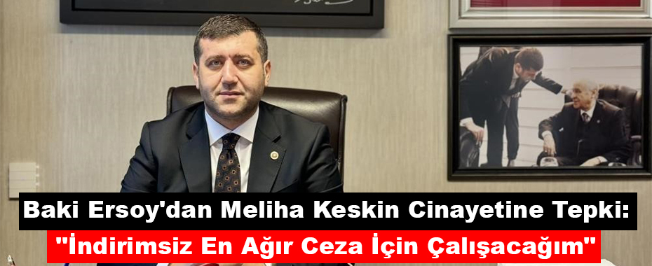 MHP Milletvekili Baki Ersoy'dan Meliha Keskin Cinayetine Tepki: