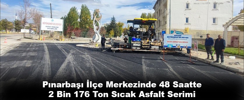 Pınarbaşı İlçe Merkezinde 48 Saatte 2 Bin 176 Ton Sıcak Asfalt Serimi
