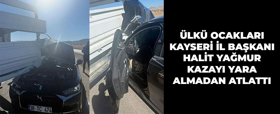 Ülkü Ocakları Kayseri İl Başkanı Halit Yağmur Kazayı Yara Almadan Atlattı