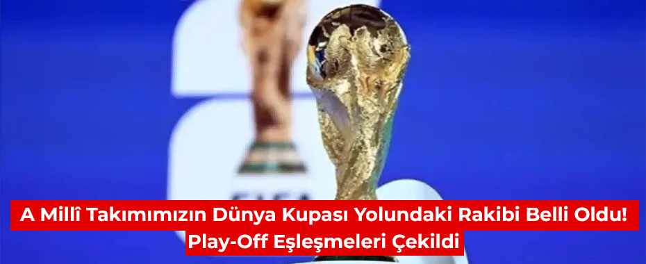 A Millî Takımımızın Dünya Kupası Yolundaki Rakibi Belli Oldu! Play-Off Eşleşmeleri Çekildi