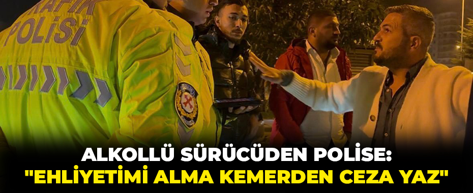 Alkollü sürücüden polise: