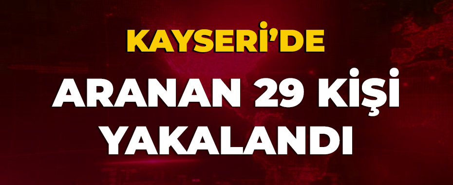 Aranan 29 kişi yakalandı