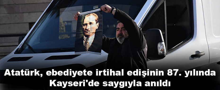 Atatürk, ebediyete irtihal edişinin 87. yılında Kayseri'de saygıyla anıldı