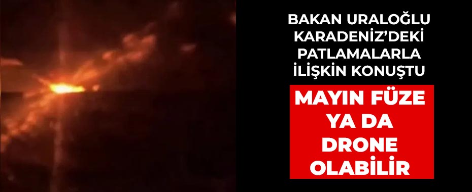 Bakan Uraloğlu'ndan Karadeniz'deki Tanker Patlamaları Hakkında Açıklama: