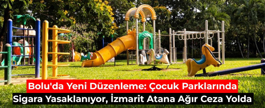 Bolu'da Yeni Düzenleme: Çocuk Parklarında Sigara Yasaklanıyor, İzmarit Atana Ağır Ceza Yolda