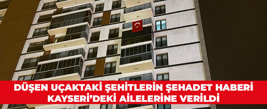 Düşen uçaktaki şehitlerin şehadet haberi Kayseri’deki ailelerine verildi