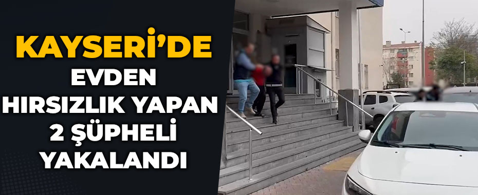 Evden hırsızlık yapan 2 şüpheli yakalandı