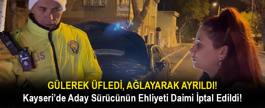 GÜLEREK ÜFLEDİ, AĞLAYARAK AYRILDI! Kayseri’de Aday Sürücünün Ehliyeti Daimi İptal Edildi!