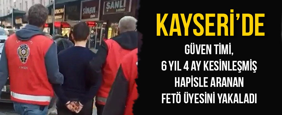 Güven Timi, 6 yıl 4 ay kesinleşmiş hapisle aranan FETÖ üyesini yakaladı