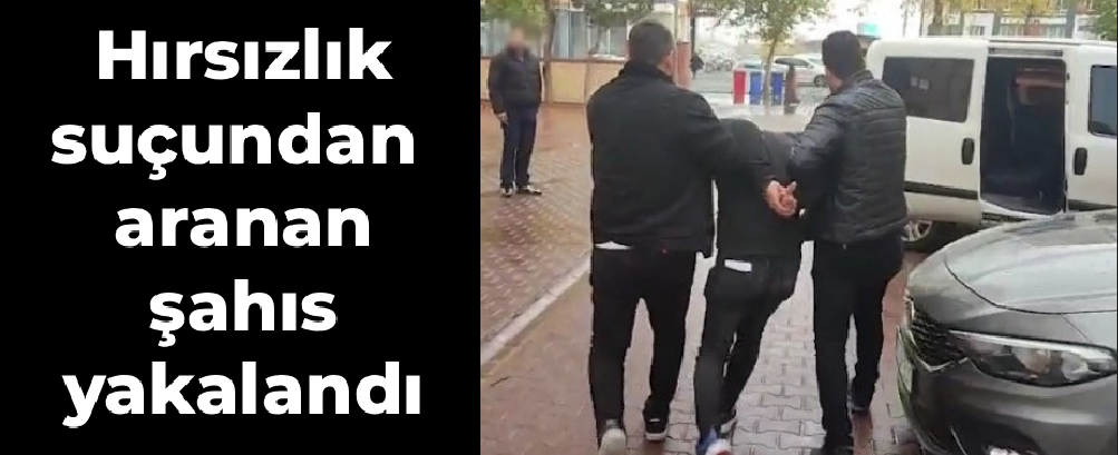 Hırsızlık suçundan aranan şahıs yakalandı