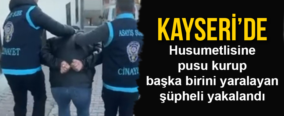 Husumetlisine pusu kurup başka birini yaralayan şüpheli yakalandı