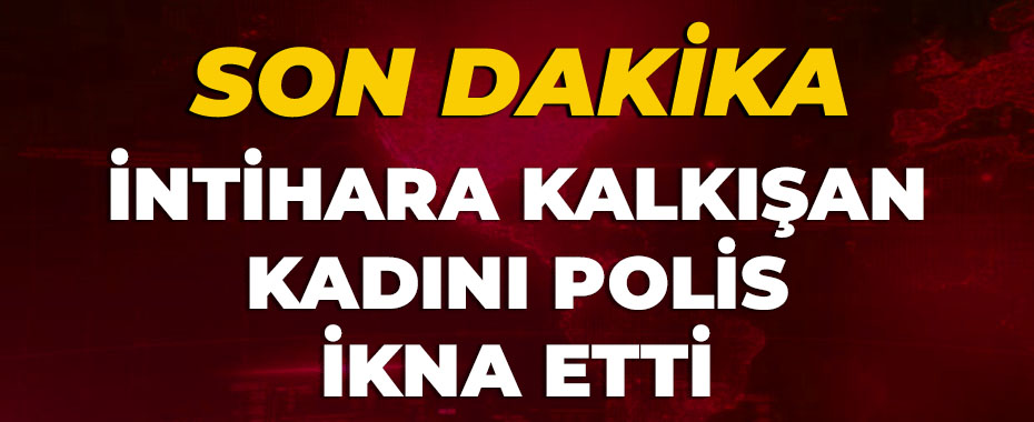 İntihara kalkışan kadını polis ikna etti