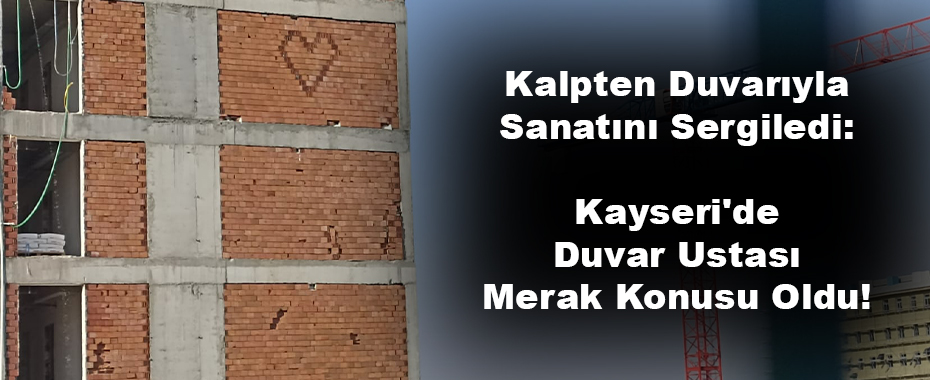 Kalpten Duvarıyla Sanatını Sergiledi: Kayseri'de Duvar Ustası Merak Konusu Oldu!
