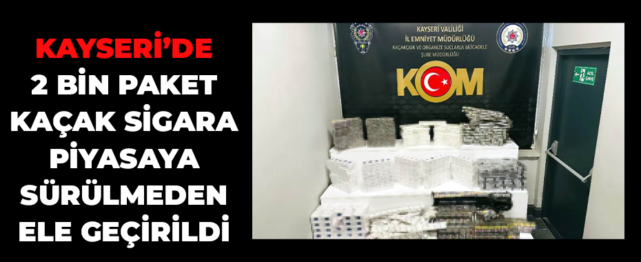 Kayseri'de 2 bin paket kaçak sigara piyasaya sürülmeden ele geçirildi