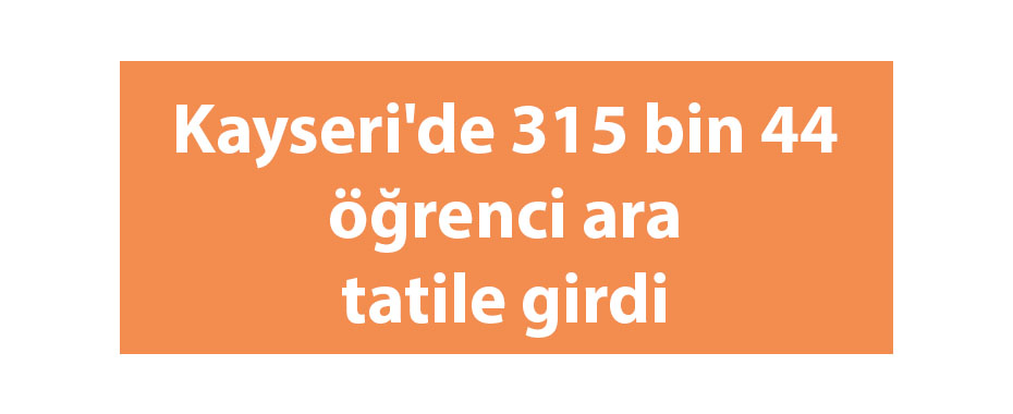 Kayseri'de 315 bin 44 öğrenci ara tatile girdi