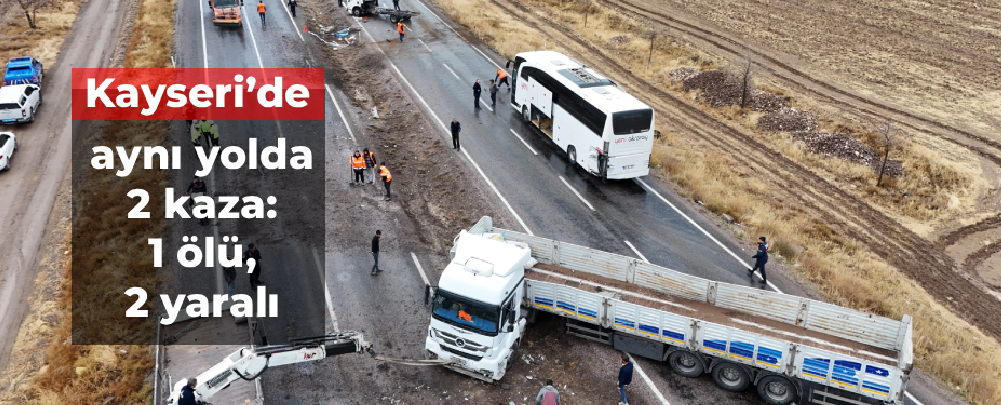 Kayseri’de aynı yolda 2 kaza: 1 ölü, 2 yaralı