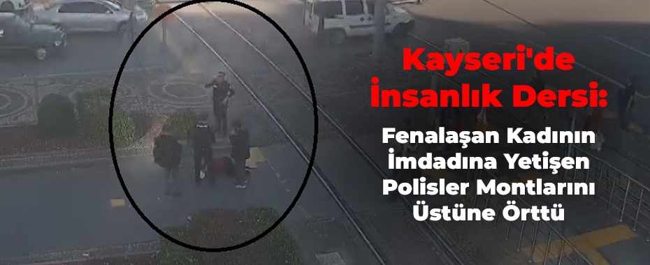 Kayseri'de İnsanlık Dersi: Fenalaşan Kadının İmdadına Yetişen Polisler Montlarını Üstüne Örttü
