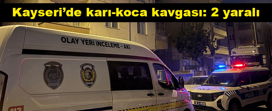 Kayseri’de karı-koca kavgası: 2 yaralı