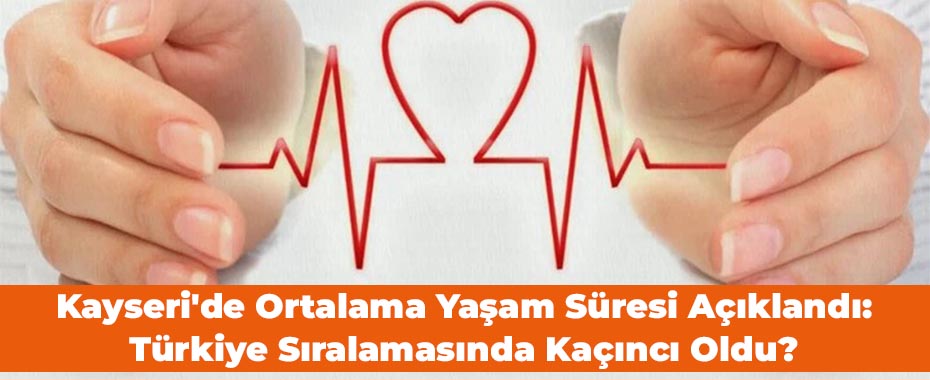 Kayseri'de Ortalama Yaşam Süresi Açıklandı: Türkiye Sıralamasında Kaçıncı Oldu?