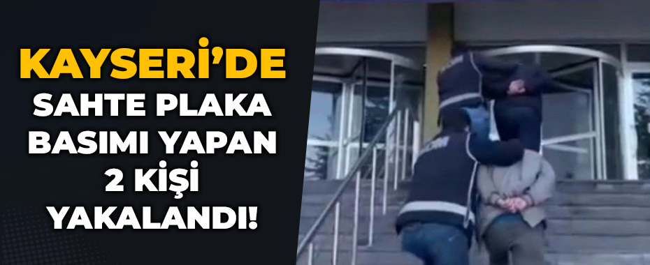 Kayseri'de Sahte Plaka Basımı Yapan 2 Kişi Yakalandı!