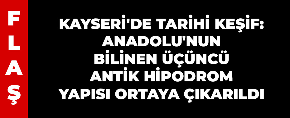 Kayseri'de Tarihi Keşif: Anadolu'nun Bilinen Üçüncü Antik Hipodrom Yapısı Ortaya Çıkarıldı