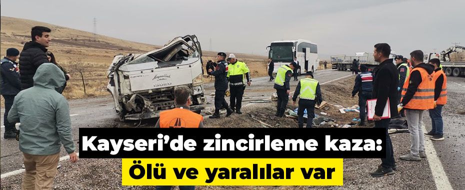 Kayseri'de zincirleme kaza: Ölü ve yaralılar var