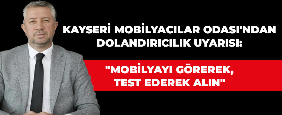 Kayseri Mobilyacılar Odası'ndan Dolandırıcılık Uyarısı: