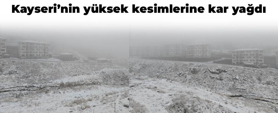Kayseri’nin yüksek kesimlerine kar yağdı