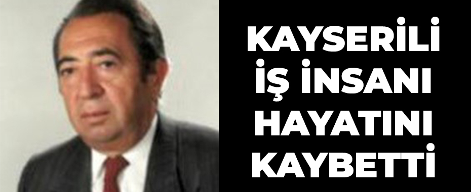 Kayserili iş insanı hayatını kaybetti