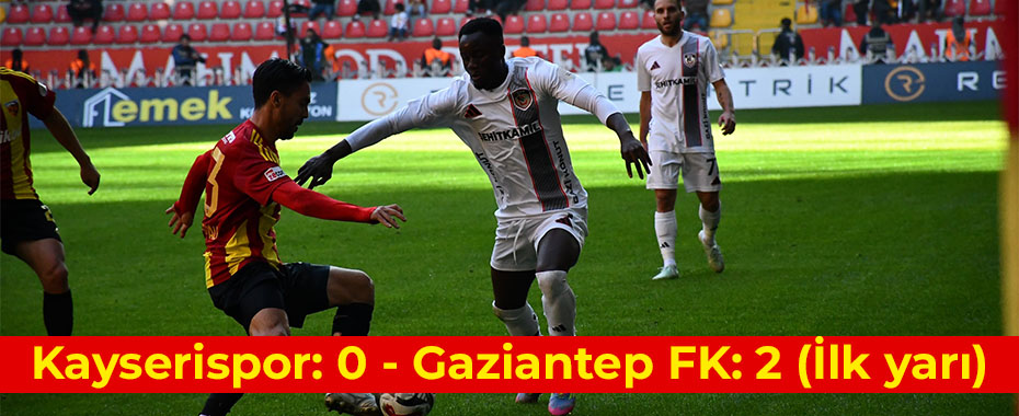 Kayserispor: 0 - Gaziantep FK: 2 (İlk yarı)
