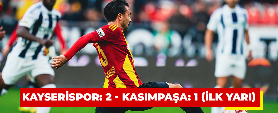 Kayserispor: 2 - Kasımpaşa: 1 (İlk yarı)