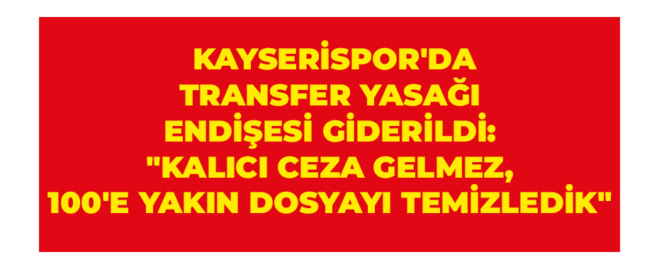 Kayserispor'da Transfer Yasağı Endişesi Giderildi: