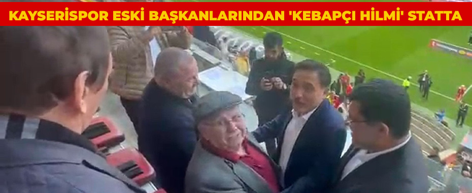 Kayserispor eski başkanlarından 'Kebapçı Hilmi' statta