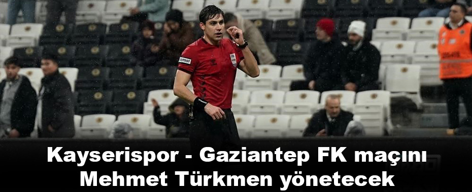 Kayserispor - Gaziantep FK maçını Mehmet Türkmen yönetecek