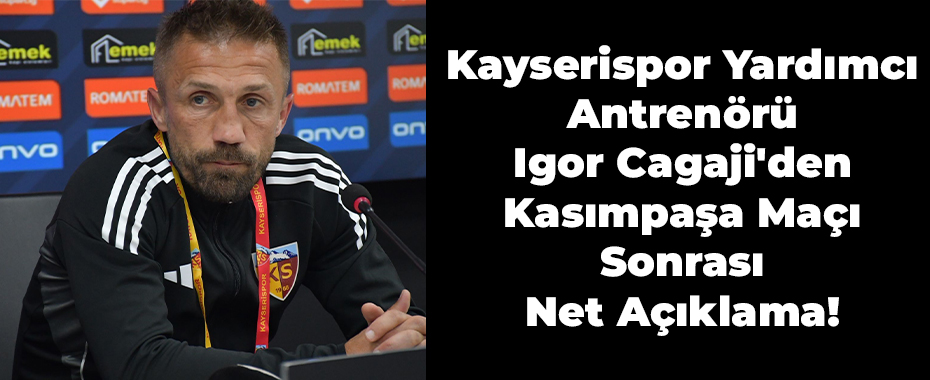 Kayserispor Yardımcı Antrenörü Igor Cagaji'den Kasımpaşa Maçı Sonrası Net Açıklama!