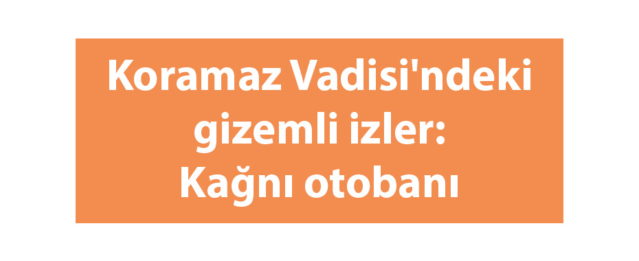 Koramaz Vadisi'ndeki gizemli izler: Kağnı otobanı