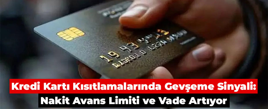 Kredi Kartı Kısıtlamalarında Gevşeme Sinyali: Nakit Avans Limiti ve Vade Artıyor