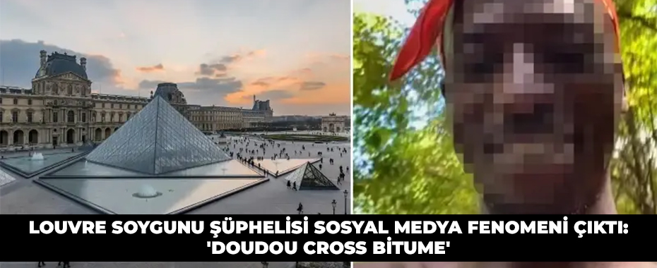 Louvre Soygunu Şüphelisi Sosyal Medya Fenomeni Çıktı: 'Doudou Cross Bitume'