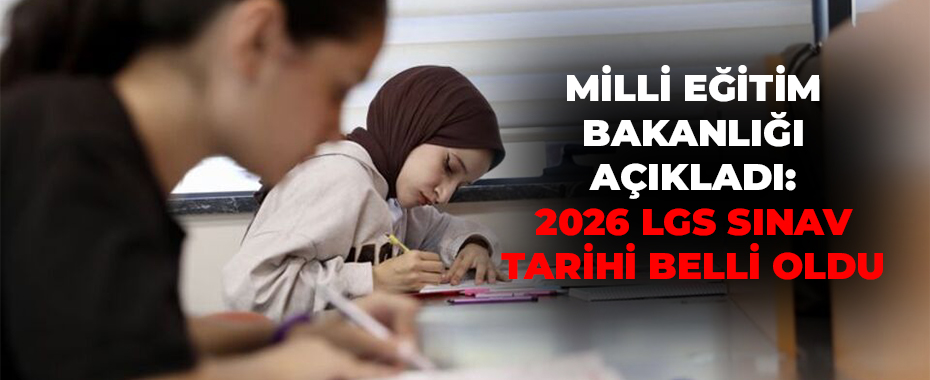 Milli Eğitim Bakanlığı Açıkladı: 2026 LGS Sınav Tarihi Belli Oldu