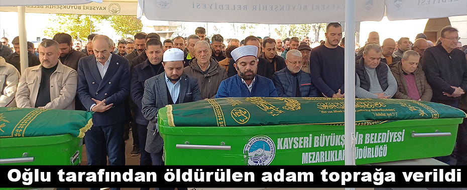 Oğlu tarafından öldürülen adam toprağa verildi