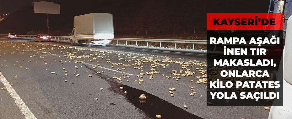 Rampa aşağı inen tır makasladı, onlarca kilo patates yola saçıldı