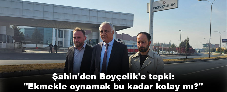 Şahin'den Boyçelik'e tepki:
