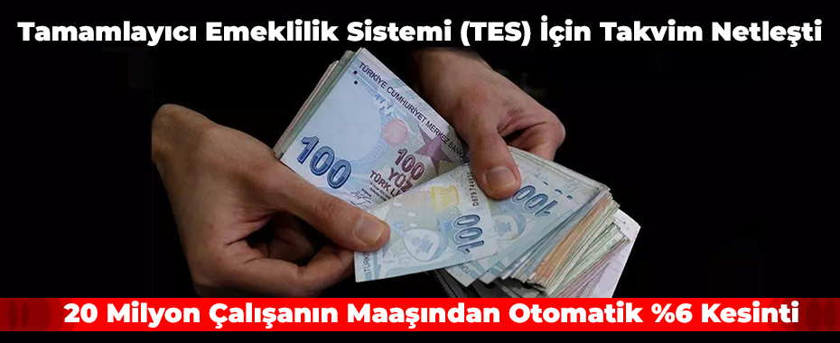 Tamamlayıcı Emeklilik Sistemi (TES) İçin Takvim Netleşti: 20 Milyon Çalışanın Maaşından Otomatik %6 Kesinti