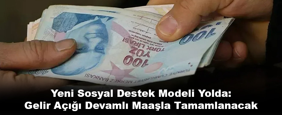 Yeni Sosyal Destek Modeli Yolda: Gelir Açığı Devamlı Maaşla Tamamlanacak