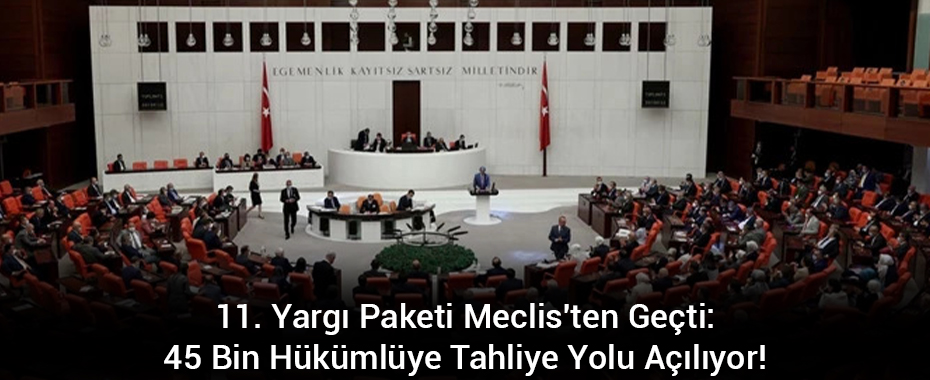 11. Yargı Paketi Meclis'ten Geçti: 45 Bin Hükümlüye Tahliye Yolu Açılıyor!