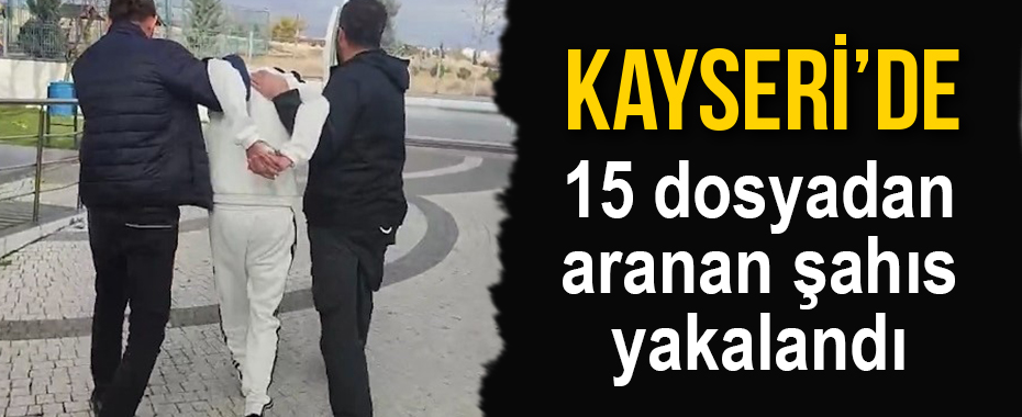 15 dosyadan aranan şahıs yakalandı