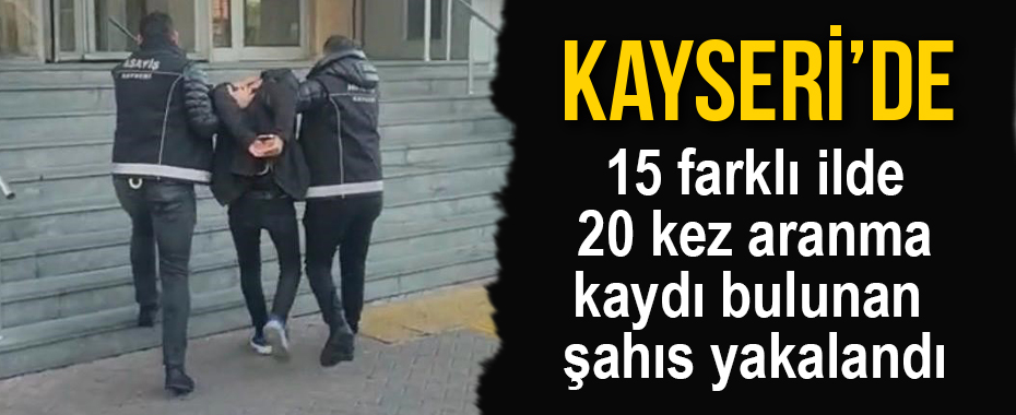 15 farklı ilde 20 kez aranma kaydı bulunan şahıs yakalandı